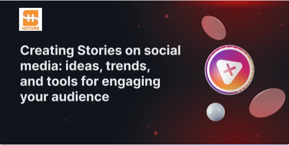 Creating Stories on Social Media – How to Make Engaging and Sales-Driving Stories